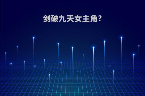 剑破九天女主角?