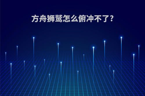 方舟狮鹫怎么俯冲不了?