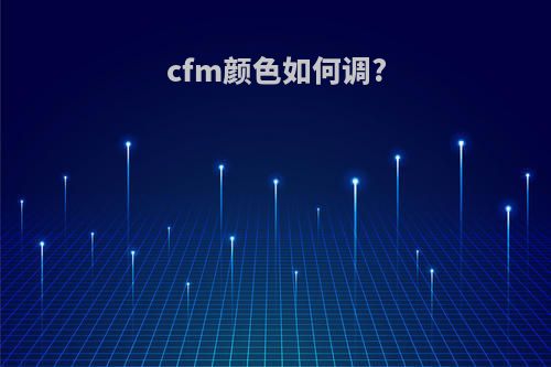 cfm颜色如何调?