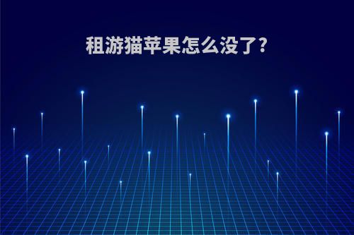 租游猫苹果怎么没了?