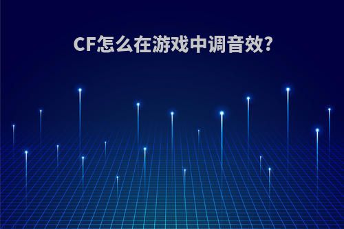 CF怎么在游戏中调音效?