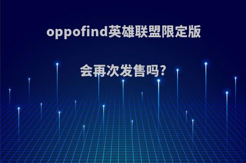 oppofind英雄联盟限定版会再次发售吗?