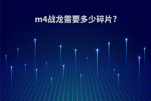 m4战龙需要多少碎片?