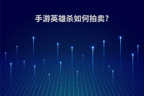 手游英雄杀如何拍卖?
