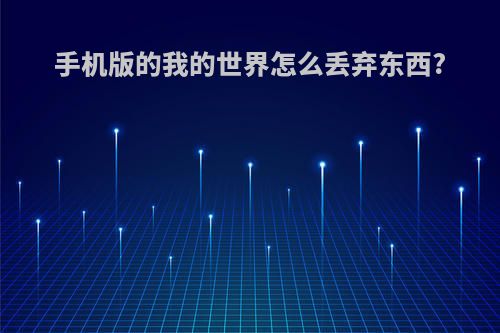 手机版的我的世界怎么丢弃东西?