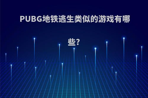 PUBG地铁逃生类似的游戏有哪些?