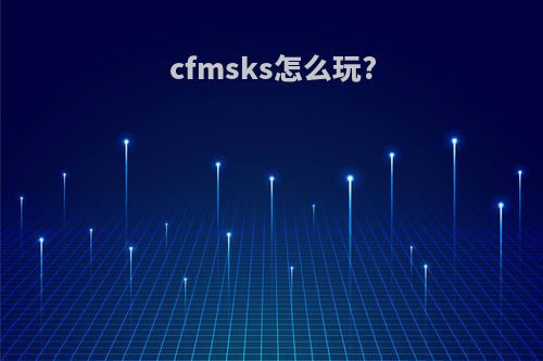 cfmsks怎么玩?