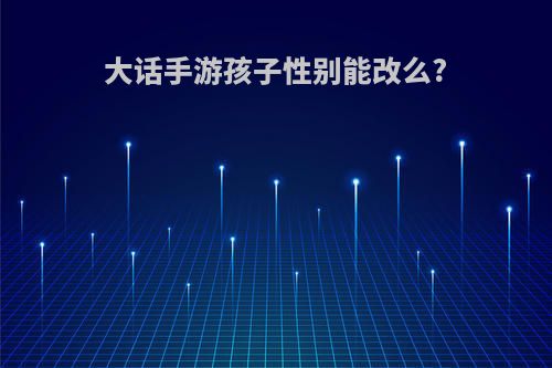 大话手游孩子性别能改么?