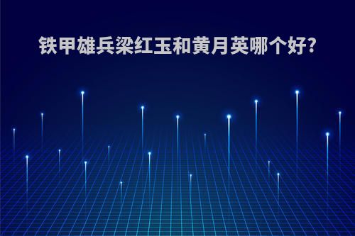 铁甲雄兵梁红玉和黄月英哪个好?