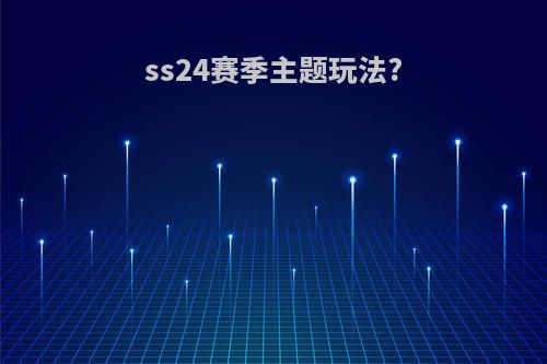 ss24赛季主题玩法?