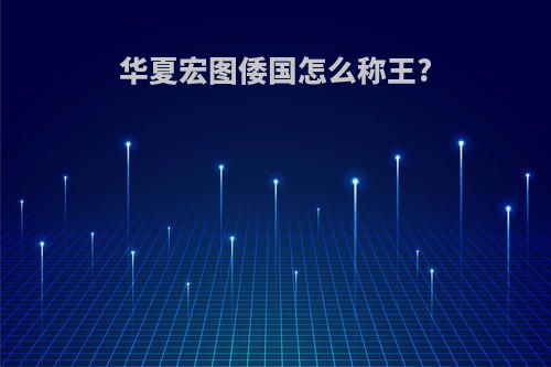 华夏宏图倭国怎么称王?
