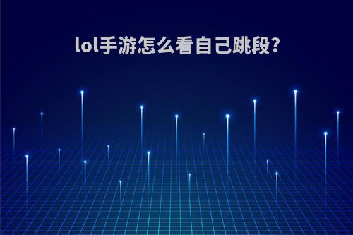 lol手游怎么看自己跳段?