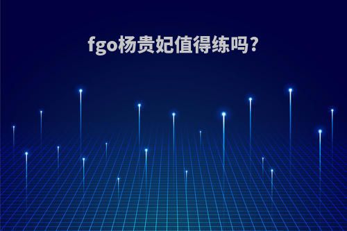 fgo杨贵妃值得练吗?
