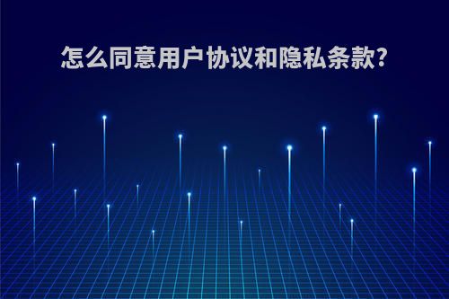 怎么同意用户协议和隐私条款?