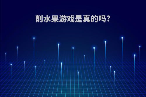 削水果游戏是真的吗?