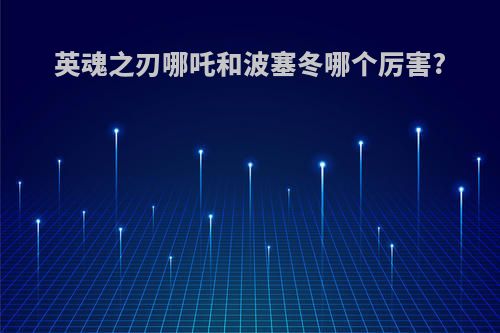 英魂之刃哪吒和波塞冬哪个厉害?