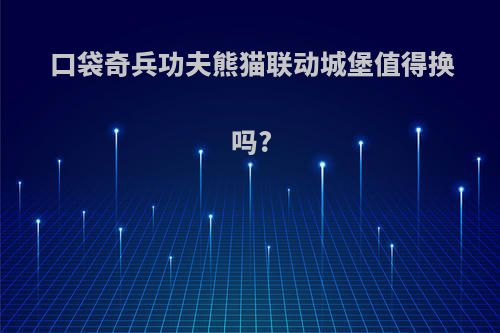 口袋奇兵功夫熊猫联动城堡值得换吗?