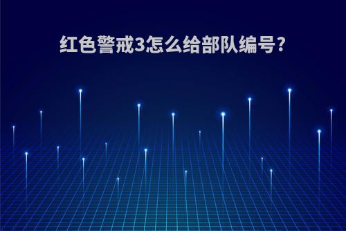 红色警戒3怎么给部队编号?