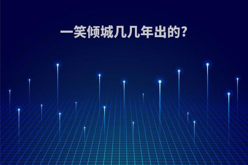 一笑倾城几几年出的?