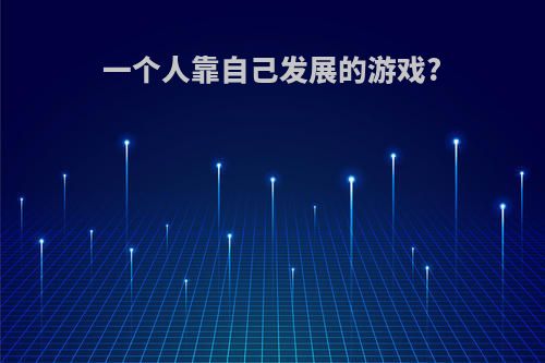 一个人靠自己发展的游戏?
