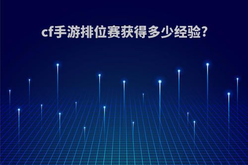 cf手游排位赛获得多少经验?