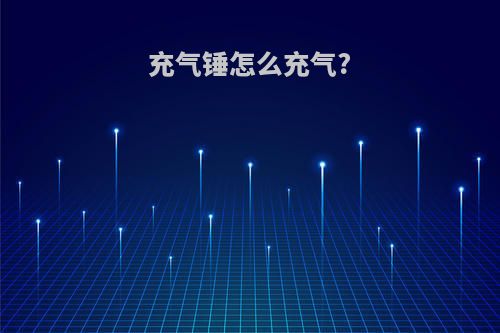 充气锤怎么充气?