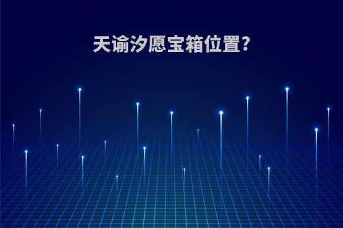 天谕汐愿宝箱位置?