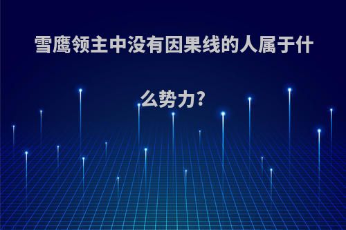 雪鹰领主中没有因果线的人属于什么势力?