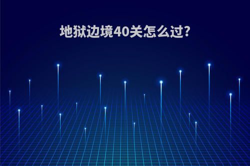 地狱边境40关怎么过?