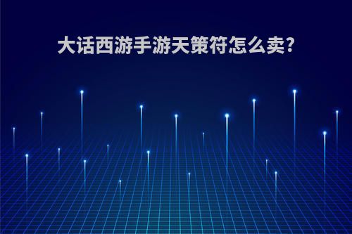 大话西游手游天策符怎么卖?
