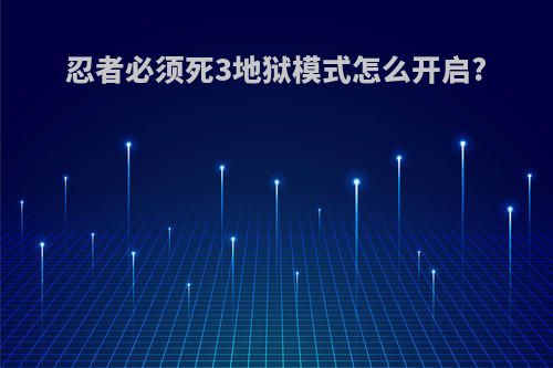 忍者必须死3地狱模式怎么开启?