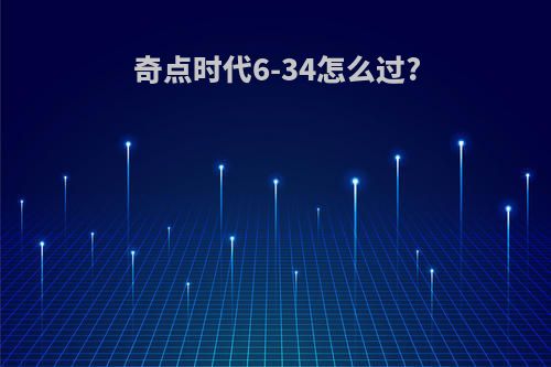 奇点时代6-34怎么过?