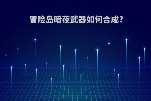 冒险岛暗夜武器如何合成?