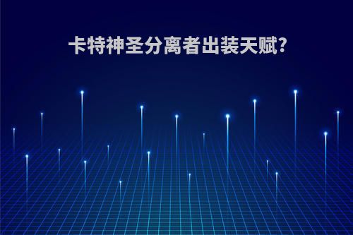 卡特神圣分离者出装天赋?