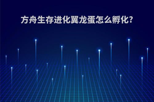 方舟生存进化翼龙蛋怎么孵化?