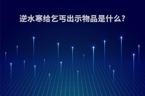 逆水寒给乞丐出示物品是什么?
