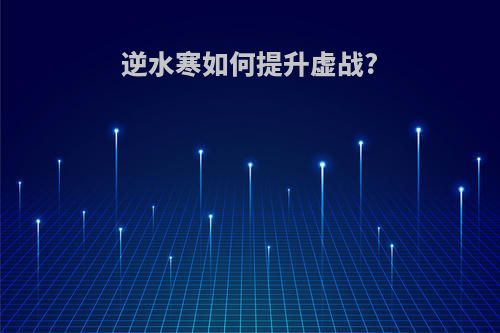 逆水寒如何提升虚战?