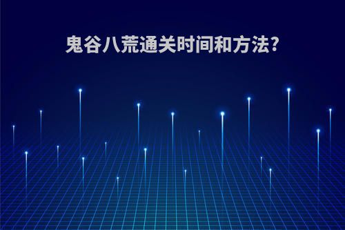鬼谷八荒通关时间和方法?