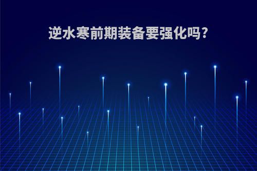 逆水寒前期装备要强化吗?