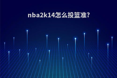 nba2k14怎么投篮准?