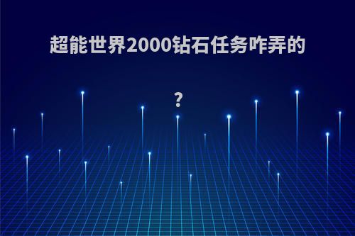 超能世界2000钻石任务咋弄的?