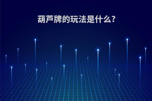 葫芦牌的玩法是什么?