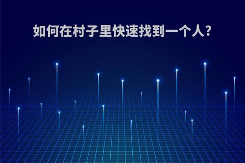 如何在村子里快速找到一个人?