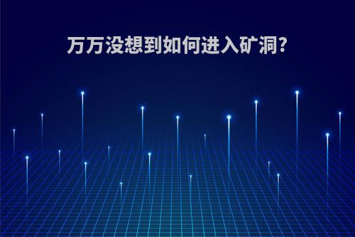 万万没想到如何进入矿洞?