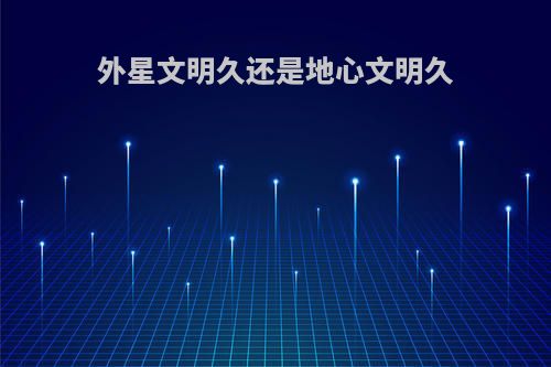 外星文明久还是地心文明久