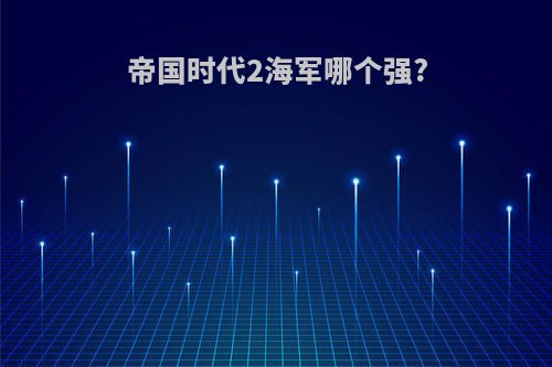 帝国时代2海军哪个强?