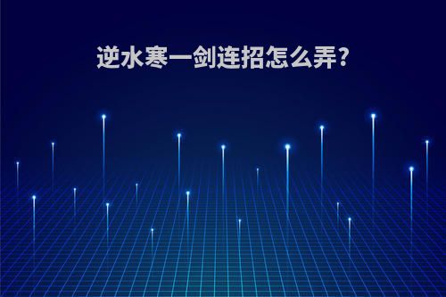 逆水寒一剑连招怎么弄?