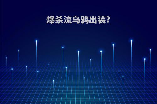 爆杀流乌鸦出装?