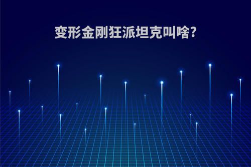 变形金刚狂派坦克叫啥?