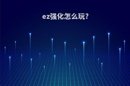 ez强化怎么玩?
